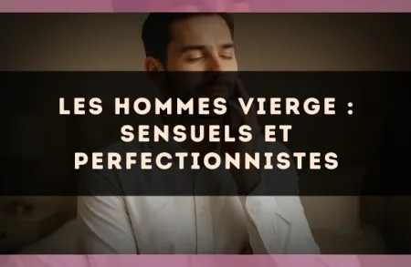 Les hommes Vierge : sensuels et perfectionnistes