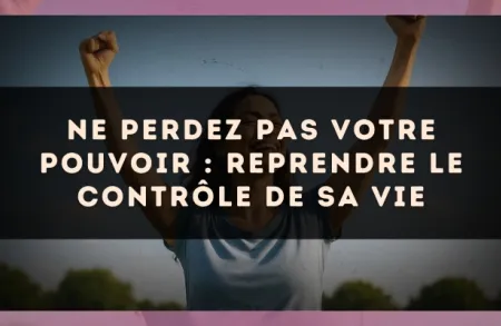 Ne perdez pas votre pouvoir : reprendre le contrôle de sa vie