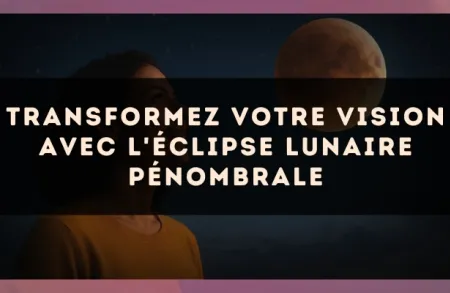Transformez Votre Vision avec l'Éclipse Lunaire Pénombrale