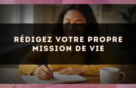 Rédigez votre propre mission de vie