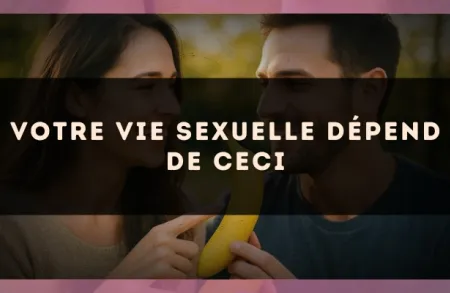 Votre vie sexuelle dépend de ceci
