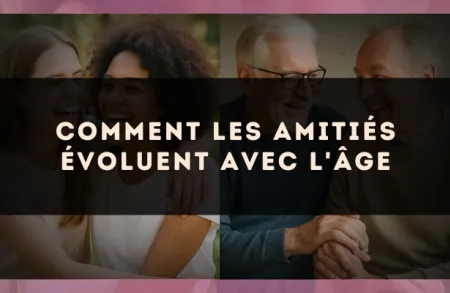 Comment les amitiés évoluent avec l'âge