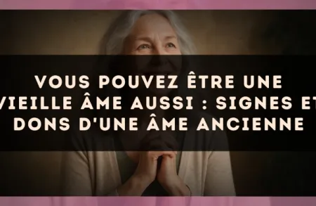 Vous pouvez être une vieille âme aussi : signes et dons d'une âme ancienne