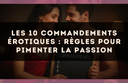 Les 10 commandements érotiques : règles pour pimenter la passion
