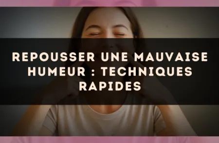 Repousser une mauvaise humeur : techniques rapides