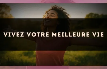 Vivez votre meilleure vie