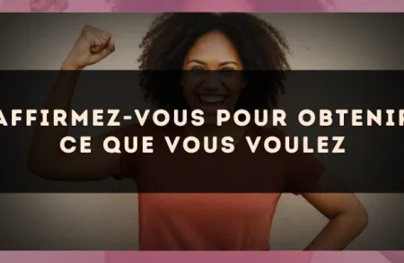Affirmez-vous pour obtenir ce que vous voulez