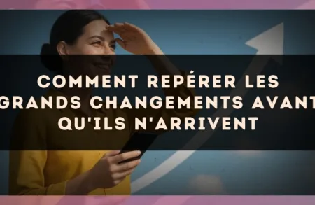 Comment repérer les grands changements avant qu'ils n'arrivent