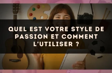 Quel est votre style de passion et comment l'utiliser ?