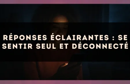 Réponses éclairantes : se sentir seul et déconnecté