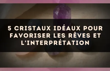 5 Cristaux Idéaux pour Favoriser les Rêves et l'Interprétation
