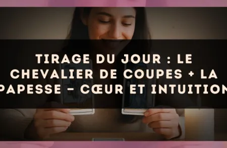 Tirage du jour : Le Chevalier de Coupes + La Papesse — cœur et intuition