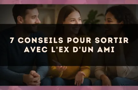 7 conseils pour sortir avec l'ex d'un ami