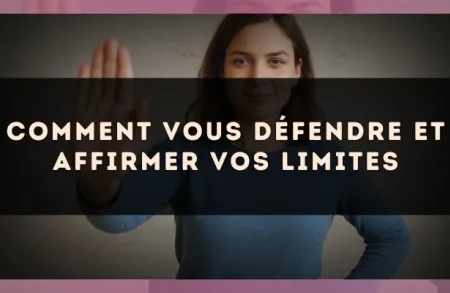 Comment vous défendre et affirmer vos limites