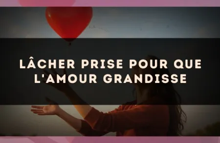 Lâcher prise pour que l'amour grandisse