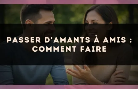 Passer d'amants à amis : comment faire