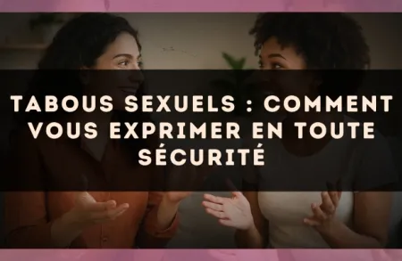 Tabous sexuels : comment vous exprimer en toute sécurité