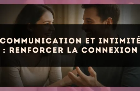 Communication et intimité : renforcer la connexion