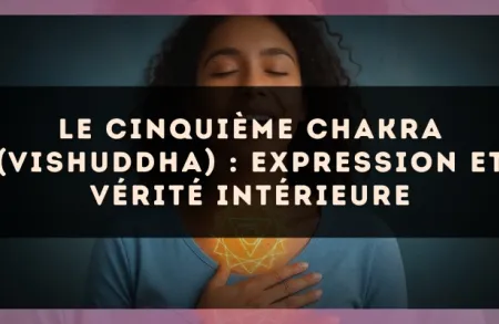 Le cinquième chakra (Vishuddha) : expression et vérité intérieure