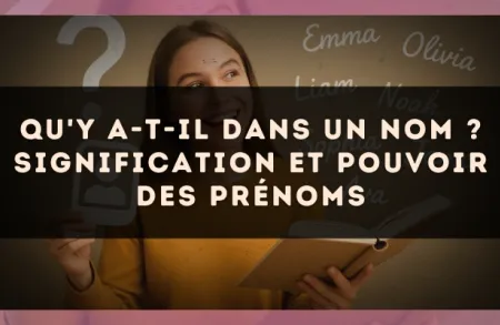 Qu'y a-t-il dans un nom ? signification et pouvoir des prénoms