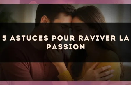 5 astuces pour raviver la passion