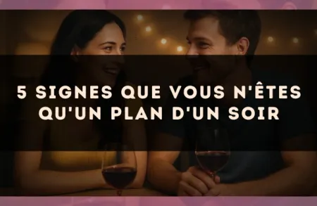 5 signes que vous n'êtes qu'un plan d'un soir