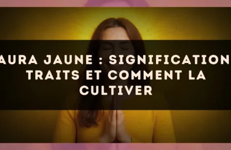 Aura jaune : signification, traits et comment la cultiver
