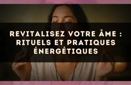 Revitalisez votre âme : rituels et pratiques énergétiques