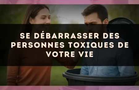 Se débarrasser des personnes toxiques de votre vie