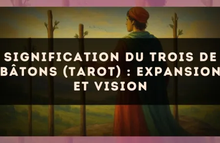 Signification du Trois de Bâtons (tarot) : expansion et vision