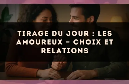 Tirage du jour : Les Amoureux — choix et relations
