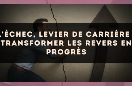 L'échec, levier de carrière : transformer les revers en progrès