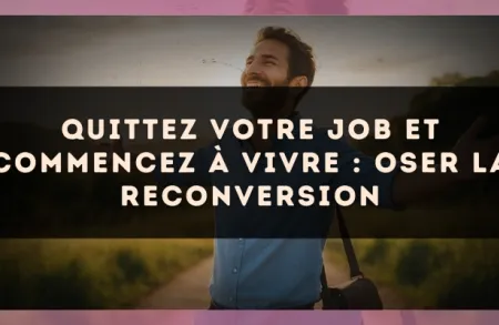 Quittez votre job et commencez à vivre : oser la reconversion