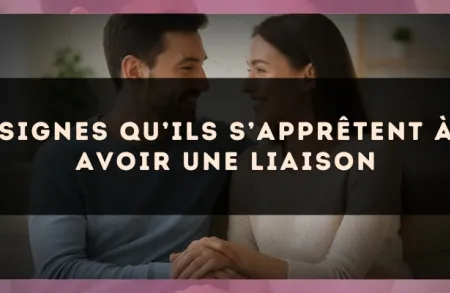 Signes qu’ils s’apprêtent à avoir une liaison
