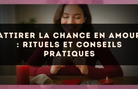 Attirer la chance en amour : rituels et conseils pratiques