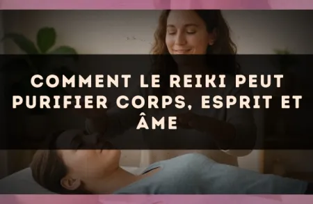 Comment le reiki peut purifier corps, esprit et âme