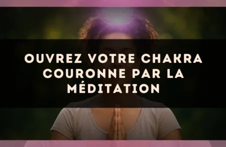 Ouvrez votre chakra couronne par la méditation