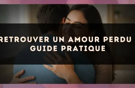 Retrouver un amour perdu : guide pratique