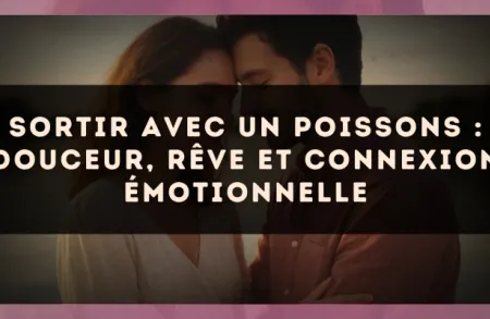 Sortir avec un Poissons : douceur, rêve et connexion émotionnelle