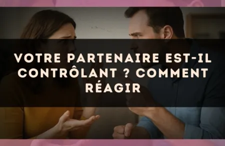 Votre partenaire est-il contrôlant ? Comment réagir