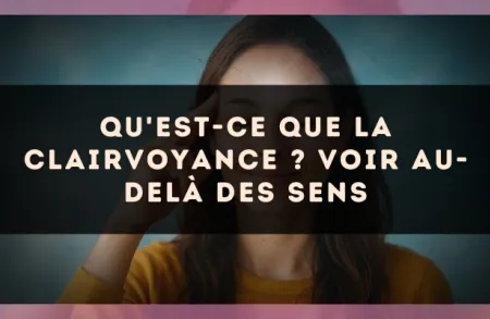 Qu'est-ce que la clairvoyance ? voir au-delà des sens