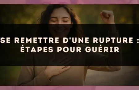 Se remettre d'une rupture : étapes pour guérir