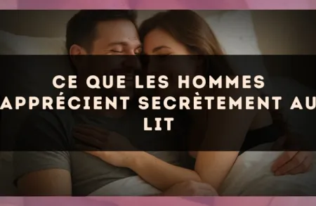 Ce que les hommes apprécient secrètement au lit
