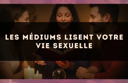 Les médiums lisent votre vie sexuelle