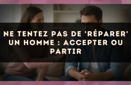 Ne tentez pas de 'réparer' un homme : accepter ou partir