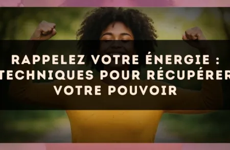 Rappelez votre énergie : techniques pour récupérer votre pouvoir