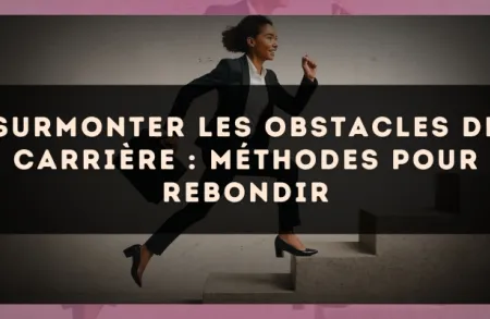 Surmonter les obstacles de carrière : méthodes pour rebondir