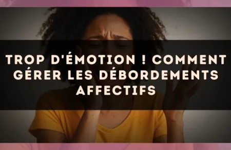 Trop d'émotion ! Comment gérer les débordements affectifs