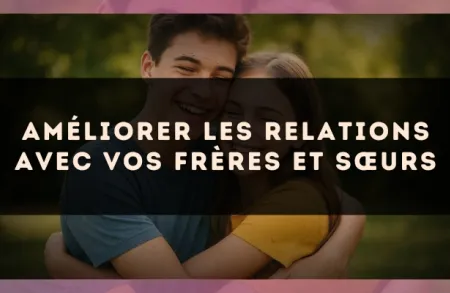 Améliorer les relations avec vos frères et sœurs