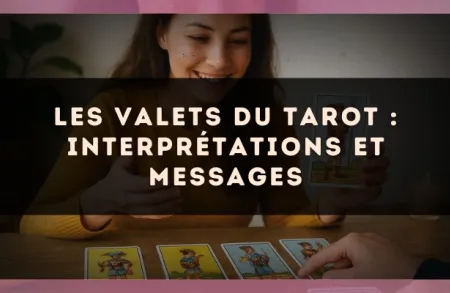 Les Valets du Tarot : interprétations et messages